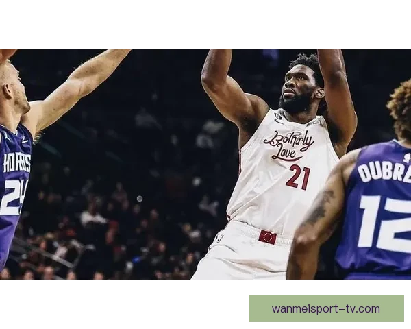 复出火力全开恩比德狂砍35分出手信心十足